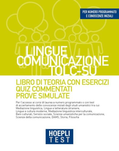 Hoepli test. Lingue, Comunicazione, TOLC-SU. Libro di teoria con esercizi, Quiz commentati, Prove simulate