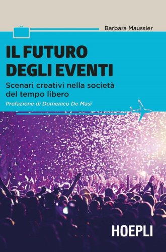 Il futuro degli eventi. Scenari creativi nella societ&agrave; del tempo libero