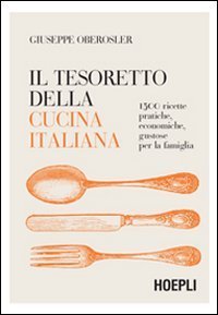 Il tesoretto della cucina italiana - 1500 ricette pratiche, economiche, gustose per la famiglia