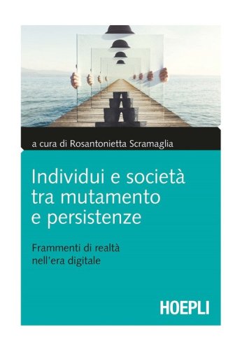 Individui e societ&agrave; tra mutamento e persistenze. Frammenti di realt&agrave; nell'era digitale