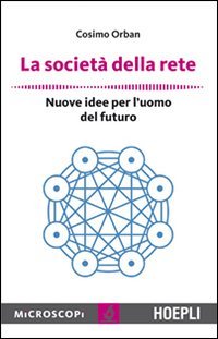 La societ&agrave; della rete. Nuove idee per l'uomo del futuro