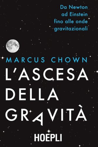 L'ascesa della gravit&agrave;. Da Newton ad Einstein fino alle onde gravitazionali