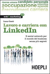 Lavoro e carriera con Linkedin - Il social network per il mondo del business senza pi&ugrave; segreti