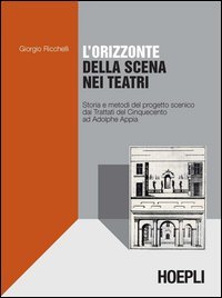 L'orizzonte della scena nei teatri - Storia e metodi del progetto scenico dai Trattati del Cinquecento ad Adolphe Appia