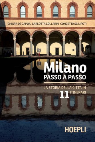 Milano passo a passo. La storia della citt&agrave; in 11 itinerari