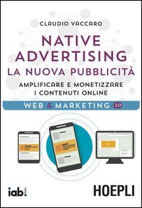Native advertising. La nuova pubblicit&agrave;. Amplificare e monetizzare i contenuti online