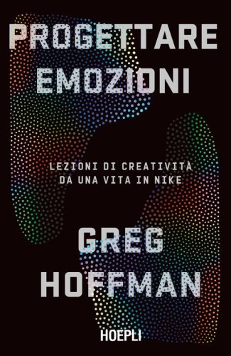 Progettare emozioni. Lezioni di creativit&agrave; da una vita in Nike