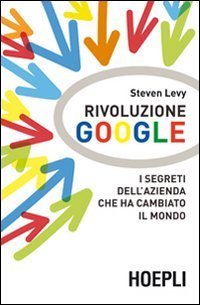 Rivoluzione Google - I segreti dell'azienda che ha cambiato il mondo