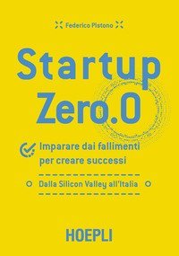 Startup zero.0. Imparare dai fallimenti per creare successi. Dalla Silicon Valley all'Italia