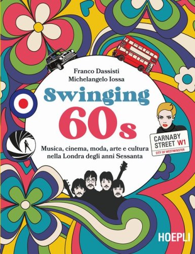 Swinging 60s. Musica, cinema, moda, arte e cultura nella Londra degli anni Sessanta