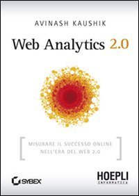 Web Analytics 2 - 0. Misurare il successo online nell'era del web 2.0
