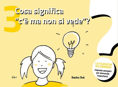 Cosa significa &laquo;c'&egrave; ma non si vede&raquo;? La filosofia dei bambini. Risposte semplici per domande importanti