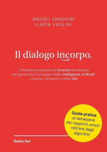 Il dialogo incorpo. Coltiviamo avamposti di umanit&agrave; ed empatia per governare l'irrompere delle intelligenze artificiali a scuola, sul lavoro e nella vita