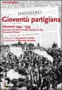 Giovent&ugrave; partigiana. Memorie 1943-1945. Canavese, San Mauro, Langhe, battaglia di Alba, liberazione di Torino