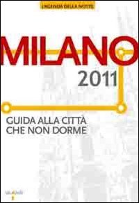 Milano 2011. Guida alla citt&agrave; che non dorme