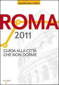 Roma 2011. Guida alla citt&agrave; che non dorme
