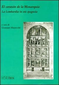 El coraz&oacute;n de la monarqu&iacute;a. La Lombardia in et&agrave; spagnola
