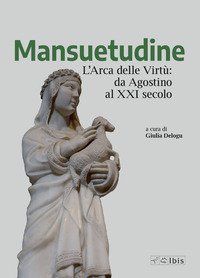 Mansuetudine. L'arca delle virt&ugrave;: da Agostino al XXI secolo