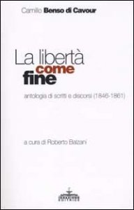 La libert&agrave; come fine. Antologia di scritti e discorsi (1846-1861)