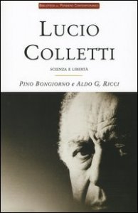 Lucio Colletti. Scienza e libert&agrave;