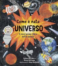 Come &egrave; nato l'universo. Il mio primo libro sullo spazio