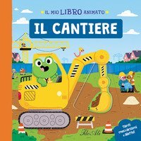 Il cantiere. Il mio libro animato