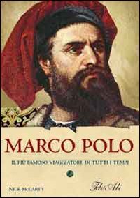 Marco Polo. Il pi&ugrave; famoso viaggiatore di tutti i tempi