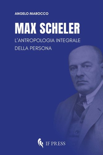 Max Scheler. L'antropologia integrale della persona