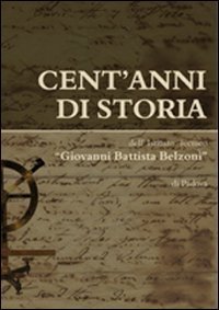 Cent'anni di storia dell'Istituto tecnico &laquo;Giovanni Battista Belzoni&raquo; di Padova