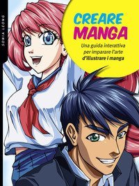 Creare manga. Una guida interattiva per imparare l'arte di illustrare i manga