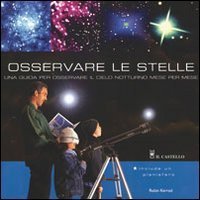 Osservare le stelle. Una guida per osservare il cielo notturno mese per mese