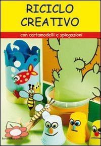 Riciclo creativo - Con cartamodelli e spiegazioni