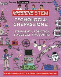 Tecnologia: che passione! Strumenti, robotica e aggeggi a volont&agrave;! Missione Stem