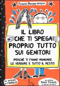 Il libro che ti spiega proprio tutto sui genitori (perch&eacute; ti fanno mangiare le verdure e tutto il resto)