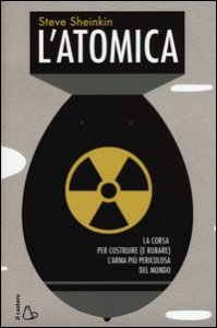 L'atomica. La corsa per costruire (e rubare) l'arma pi&ugrave; pericolosa del mondo