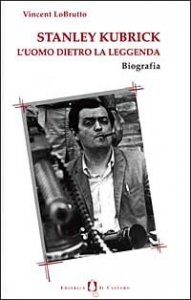 Stanley Kubrick. L'uomo dietro la leggenda