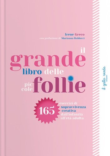 Il grande libro delle piccole follie. 165 esercizi di sopravvivenza creativa dall'infanzia all'et&agrave; adulta