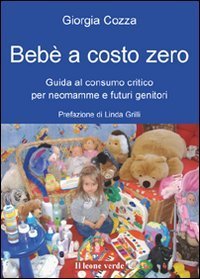 Beb&egrave; a costo zero - Guida al consumo critico per neo mamme e futuri genitori