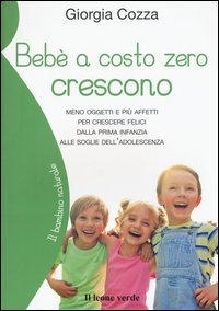 Beb&egrave; a costo zero crescono. Meno oggetti e pi&ugrave; affetti per crescere felici dalla prima infanzia alle soglie dell'adolescenza