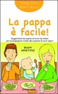 La pappa &egrave; facile! Suggerimenti da seguire ed errori da evitare per accompagnare il beb&egrave; alla scoperta di nuovi sapori