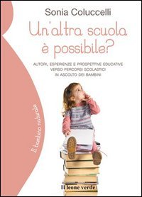 Un'altra scuola &egrave; possibile? Autori, esperienze e prospettive educative verso percorsi scolastici in ascolto dei bambini
