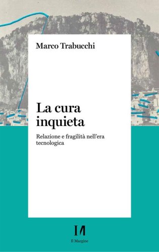 La cura inquieta. Relazione e fragilità nell'era tecnologica