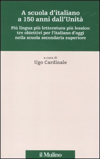 A scuola d'italiano a 150 anni dall'Unit&agrave;. Pi&ugrave; lingua pi&ugrave; letteratura pi&ugrave; lessico: tre obiettivi per l'italiano d'oggi nella scuola secondaria superiore