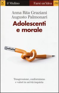 Adolescenti e morale. Trasgressione, conformismo e valori in un'et&agrave; inquieta
