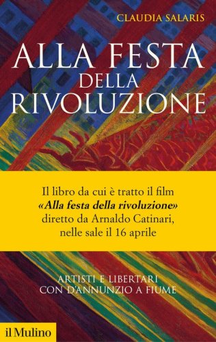 Alla festa della rivoluzione. Artisti e libertari con D'Annunzio a Fiume