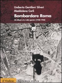 Bombardare Roma. Gli Alleati e la &laquo;Citt&agrave; aperta&raquo; (1940-1944)