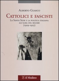 Cattolici e fascisti. La Santa Sede e la politica italiana all'alba del regime (1919-1925)