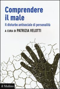 Comprendere il male. Il disturbo antisociale di personalit&agrave;