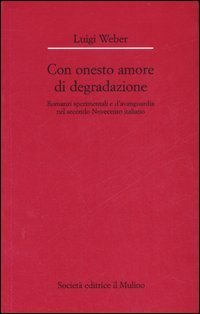 Con onesto amore di degradazione. Romanzi sperimentali e d'avanguardia nel secondo Novecento italiano