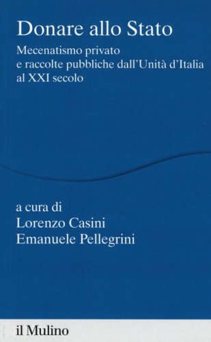 Donare allo Stato. Mecenatismo privato e raccolte pubbliche dall'Unit&agrave; d'Italia al XXI secolo